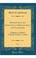 Dramaturgie Des Schauspiels (Dramaturgie Der Classiker), Vol. 3: Grillparzer, Hebbel, Ludwig, Gutzkow, Laube (Classic Reprint)