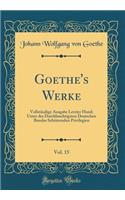 Goethe's Werke, Vol. 15: VollstÃ¤ndige Ausgabe Letzter Hand; Unter Des Durchlauchtigsten Deutschen Bundes SchÃ¼tzenden Privilegien (Classic Reprint)