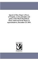Speech of Hon. Roger A.Pryor, of Virginia, on the principles and policy of the Black Republican Party; delivered in the House of representatives, December 29, 1859.