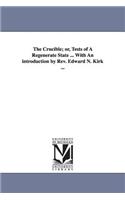 Crucible; or, Tests of A Regenerate State ... With An introduction by Rev. Edward N. Kirk ...