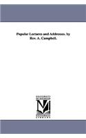 Popular Lectures and Addresses. by Rev. A. Campbell.