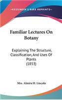 Familiar Lectures on Botany: Explaining the Structure, Classification, and Uses of Plants (1853)