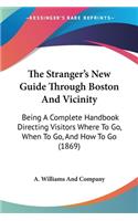 The Stranger's New Guide Through Boston And Vicinity