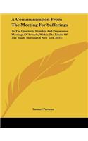 A Communication From The Meeting For Sufferings: To The Quarterly, Monthly, And Preparative Meetings Of Friends, Within The Limits Of The Yearly Meeting Of New York (1835)