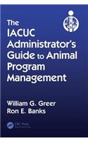 The IACUC Administrator's Guide to Animal Program Management