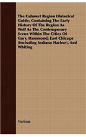 Calumet Region Historical Guide; Containing the Early History of the Region as Well as the Contemporary Scene Within the Cities of Gary, Hammond,