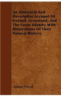 An Historical And Descriptive Account Of Iceland, Greenland, And The Faroe Islands; With Illustrations Of Their Natural History.