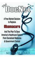 DocNet: A Free Market Solution To Replace Obamacare: And The Plan To Save America's Healthcare From Socialized Medicine and Government Control