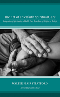 Art of Interfaith Spiritual Care: Integration of Spirituality in Health Care Regardless of Religion or Beliefs