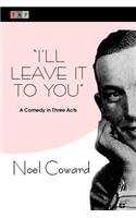 I'll Leave It To You: A Comedy in Three Acts(English)