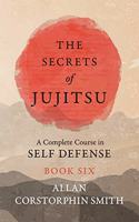 Secrets of Jujitsu - A Complete Course in Self Defense - Book Six