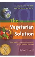 The Vegetarian Solution: Your Answer to Heart Disease, Cancer, Global Warming, and More