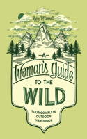 A Woman's Guide to the Wild: Your Complete Outdoor Handbook(Her Guide to the Wild)