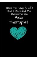 I Used To Have A Life But I Decided To Become An ABA Therapist: Blank Lined Journal Applied Behavior Analyst, ABA Therapist Gift For Women And Man