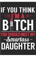 If you think i'm a bitch you should meet my smartass daugther: A beautiful daily activity journal book for Daughter, Mom and Dad (6x9 sizes 120 pages)