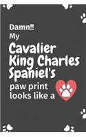 Damn!! my Cavalier King Charles Spaniel's paw print looks like a: For Cavalier King Charles Spaniel Dog fans