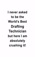 I Never Asked To Be The World's Best Drafting Technician But Here I Am Absolutely Crushing It: Cool Drafting Technician Notebook, Journal Gift, Diary, Doodle Gift or Notebook - 6 x 9 Compact Size- 109 Blank Lined Pages