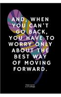 And, when you can't go back, you have to worry only about the best way of moving forward.