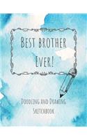 Best Brother Ever! Doodling and Drawing Sketchbook: Blank Sketchbook Paper 8.5 x 11 inches for drawing, sketching and creative doodling