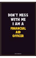 Don't Mess With Me, I Am A Financial aid officer: Career Motivational Quotes 6x9 120 Pages Blank Lined Notebook Journal