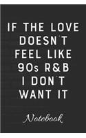 If The Love Doesn't Feel Like 90s R&B I Don't Want It Notebook: 100 Page Blank Lined Notebook - 6x9 - Musician's Journal - Rhythm & Blues - Music Journal - Diary for Musician -