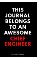 THIS JOURNAL BELONGS TO AN AWESOME Chief Engineer Notebook / Journal 6x9 Ruled Lined 120 Pages