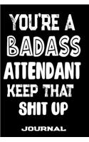 You're A Badass Attendant Keep That Shit Up: Blank Lined Journal To Write in - Funny Gifts For Attendant