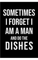 Sometimes I Forget I Am A Man And Do The Dishes