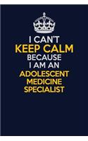 I Can't Keep Calm Because I Am An Adolescent medicine specialist: Career journal, notebook and writing journal for encouraging men, women and kids. A framework for building your career.