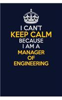 I Can't Keep Calm Because I Am A Manager of Engineering: Career journal, notebook and writing journal for encouraging men, women and kids. A framework for building your career.