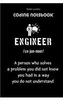 ENGINEER - A Person Who Solves A Problem You Did Not Know You Had In A Way You Do Not Understand - Coding Notebook: Blank Lined Journal for Programmers - Ideal Companion for Developers & Designers - Perfect Gift for Software Engineers