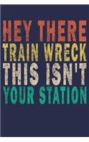 Hey There Train Wreck This Isn't Your Station