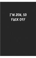 I'm Zen, So Fuck Off: Funny Sarcastic Coworker Journal - Blank Lined Gift Notebook