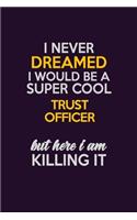 I Never Dreamed I Would Be A Super cool Trust officer But Here I Am Killing It