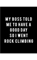 My Boss Told Me to Have a Good Day So I Went Rock Climbing: Rock Climbing Gift for Rock Climbers - Funny Saying on Black and White Cover Design - Blank Lined Journal or Notebook