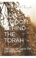 God's Wisdom Behind the Torah: The Logic Of God In The Old Testament