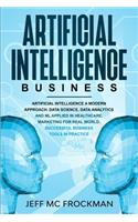 Artificial Intelligence Business: Artificial Intelligence a modern approach. Data Science, Data analytics and ML applied in Healthcare, Marketing for Real World. Successful business 