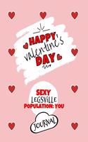 Happy Valentine's Day- Sexy Legsville Population: You - Journal - Cute Gift Ideas For Him or Her: Funny Gift For Boyfriend or Husband - Girlfriend or Wife Diary - Valentines - Anniversary - Reasons 