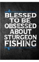 Blessed To Be Obsessed About Sturgeon Fishing: Funny Fish Journal For Men: Blank Lined Notebook For Fisherman To Write Notes & Writing