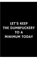 Let's Keep The Dumbfuckery To A Minimum Today: Humor Notebook (Blank Lined Journal - 6" x 9" - 102 Pages)