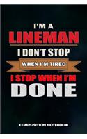 I Am a Lineman I Don't Stop When I Am Tired I Stop When I Am Done: Composition Notebook, Birthday Journal for Electricians, Lineworkers to Write on