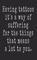 Having Tattoos Is A Way Of Suffering For The Things That Means A Lot To You: 6x9 Ruled Notebook, Journal, Daily Diary, Organizer, Planner