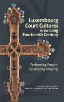 Luxembourg Court Cultures in the Long Fourteenth  Century