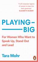 Playing Big: For Women Who Want to Speak Up, Stand Out and Make Things Happen