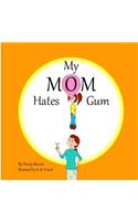 My Mom Hates Gum!