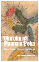 &#699;ohu&#699;ohu N&#257; Mauna O &#699;e&#699;eka: Place Names of Maui Komohana