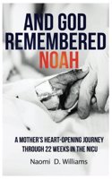 And God Remembered Noah: A mother's heart-opening journey through 22 weeks in the NICU