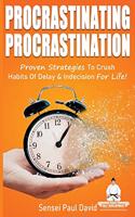 Procrastinating Procrastination: Proven Strategies To Crush Habits Of Delay & Indecision For Life(2 Sensei Self Development)