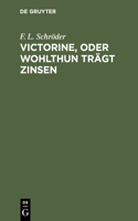 Victorine, Oder Wohlthun Trägt Zinsen: Ein Lustspiel in Vier Aufzügen