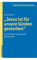 Jesus Ist Fur Unsere Sunden Gestorben: Eine Praktisch-Theologische Hermeneutik